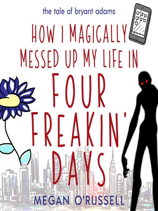 Title details for How I Magically Messed Up My Life in Four Freakin' Days by Megan O'Russell - Available